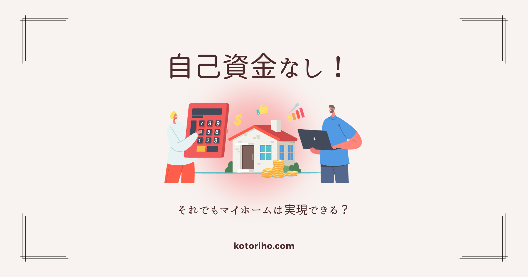 自己資金（貯金）なしでもマイホームは実現できるのか