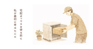 宅配ボックスを使う前に私が最初に考えたこと（簡易タイプという選択）