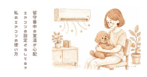 留守番中の室温が心配で私はエアコンをこう使っています