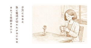 夕方になると急に電池が切れるのは私だけではないはず